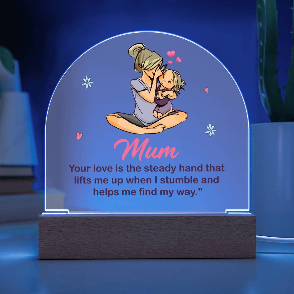 Daughter to Mum Acrylic Dome- your love is the steady hand that lifts me (d2mu.1.acd)