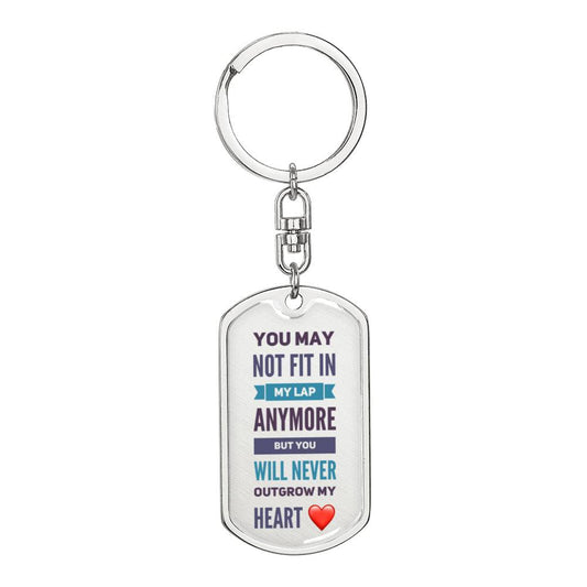 Teen Keychain - You May Not Fit In My Lap Any More But You Will Never Outgrow My Heart
