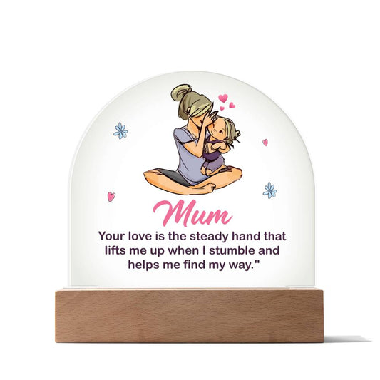 Daughter to Mum Acrylic Dome- your love is the steady hand that lifts me (d2mu.1.acd)