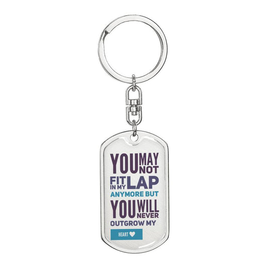 Teen Keychain - You May Not Fit In My Lap Any More But You Will Never Outgrow My Heart